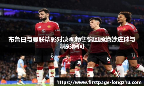 布鲁日与曼联精彩对决视频集锦回顾绝妙进球与精彩瞬间
