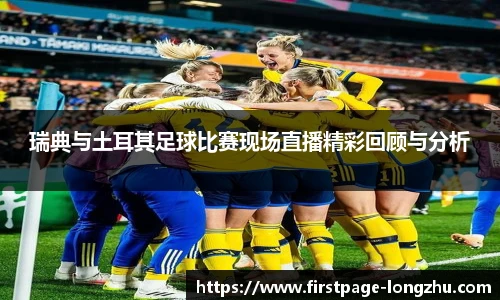 瑞典与土耳其足球比赛现场直播精彩回顾与分析
