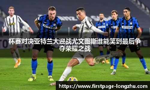 杯赛对决亚特兰大迎战尤文图斯谁能笑到最后争夺荣耀之战