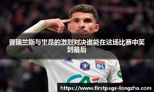 普瑞兰斯与里昂的激烈对决谁能在这场比赛中笑到最后